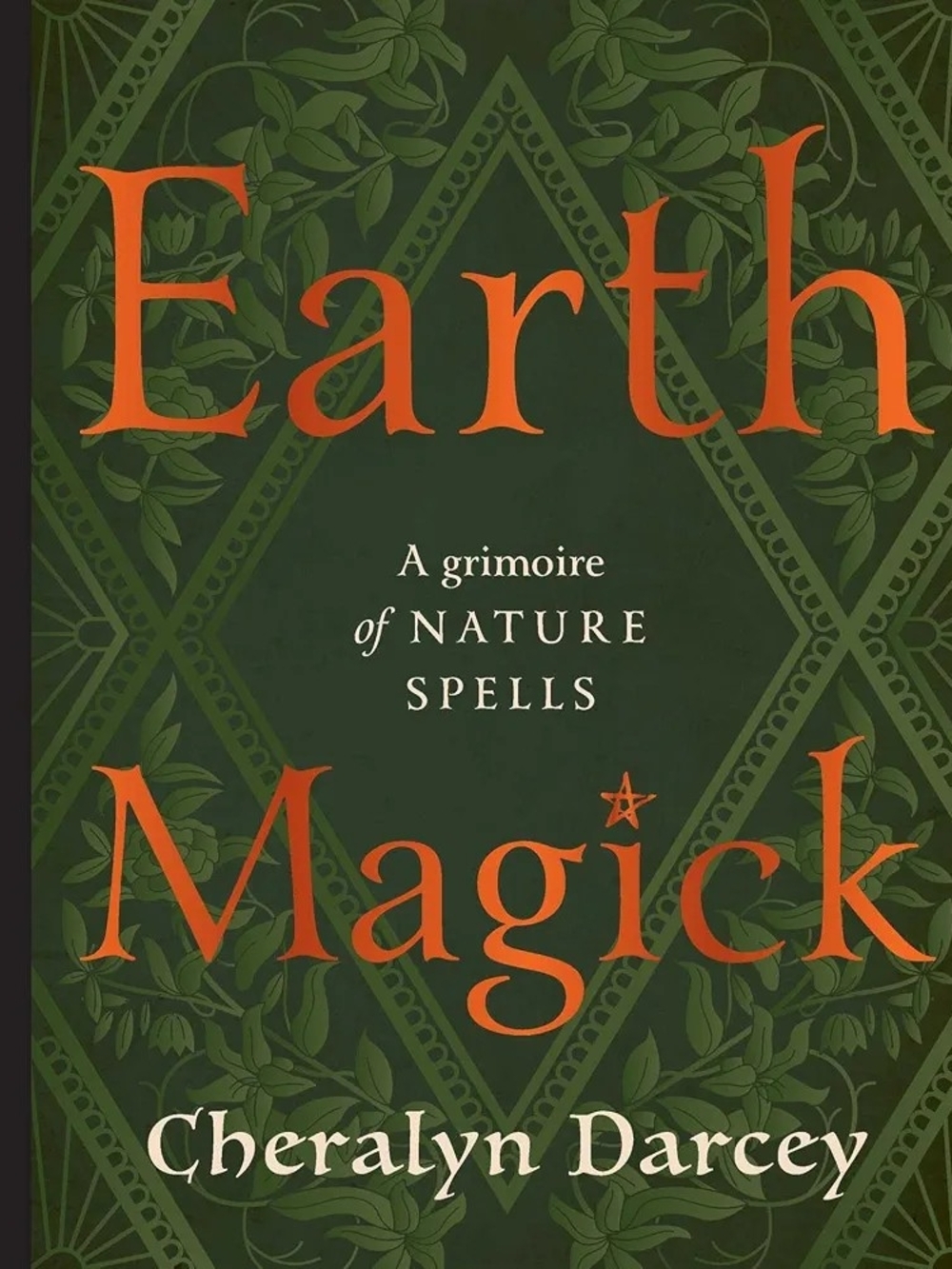 Earth Magick: A Grimoire Of Nature Spells by Cheralyn Darcey